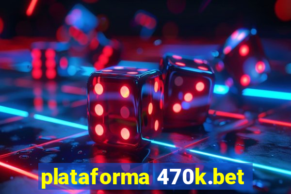 plataforma 470k.bet